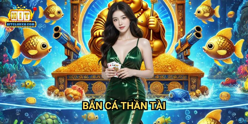 Bắn Cá Thần Tài Hitclub: Trải Nghiệm Săn Kho Báu Cùng Vị Thần May Mắn