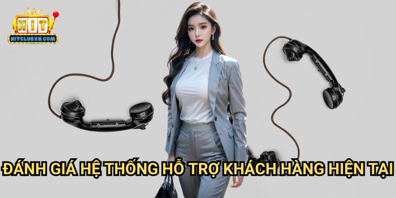 Đánh Giá Hệ Thống Hỗ Trợ Khách Hàng Hiện Tại