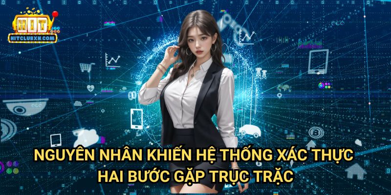 Nguyên Nhân Khiến Hệ Thống Xác Thực Hai Bước Gặp Trục Trặc
