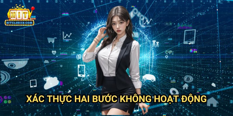 Xác thực hai bước không hoạt động Hitclub: Hướng Dẫn Khắc Phục Triệt Để